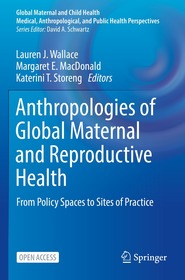 Anthropologies of Global Maternal and Reproductive Health: From Policy Spaces to Sites of Practice Anthropologies of Global Maternal and Reproductive Health: From Policy Spaces to Sites of Practice