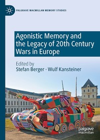 Agonistic Memory and the Legacy of 20th Century Wars in Europe Agonistic Memory and the Legacy of 20th Century Wars in Europe