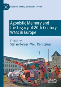 Agonistic Memory and the Legacy of 20th Century Wars in Europe Agonistic Memory and the Legacy of 20th Century Wars in Europe