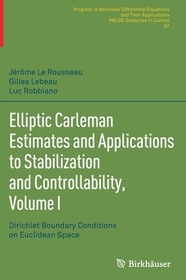Elliptic Carleman Estimates and Applications to Stabilization and Controllability, Volume I: Dirichlet Boundary Conditions on Euclidean Space Elliptic Carleman Estimates and Applications to Stabilization and Controllability, Volume I: Dirichlet Boundary Conditions on Euclidean Space