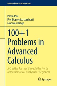 100+1 Problems in Advanced Calculus: A Creative Journey through the Fjords of Mathematical Analysis for Beginners 100+1 Problems in Advanced Calculus: A Creative Journey through the Fjords of Mathematical Analysis for Beginners