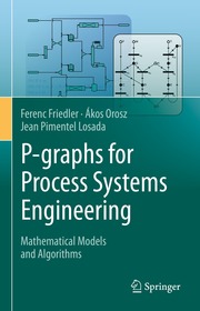 P-graphs for Process Systems Engineering: Mathematical Models and Algorithms P-graphs for Process Systems Engineering: Mathematical Models and Algorithms