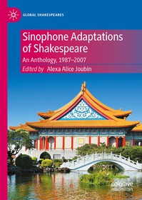 Sinophone Adaptations of Shakespeare: An Anthology, 1987-2007 Sinophone Adaptations of Shakespeare: An Anthology, 1987-2007