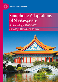 Sinophone Adaptations of Shakespeare: An Anthology, 1987-2007 Sinophone Adaptations of Shakespeare: An Anthology, 1987-2007