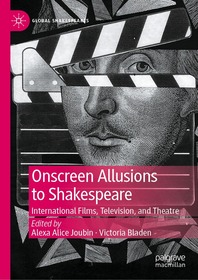 Onscreen Allusions to Shakespeare: International Films, Television, and Theatre Onscreen Allusions to Shakespeare: International Films, Television, and Theatre