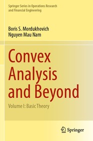 Convex Analysis and Beyond: Volume I: Basic Theory Convex Analysis and Beyond: Volume I: Basic Theory