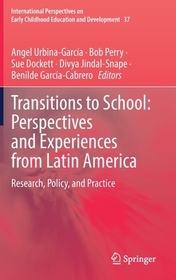 Transitions to School: Perspectives and Experiences from Latin America: Research, Policy, and Practice Transitions to School: Perspectives and Experiences from Latin America: Research, Policy, and Practice