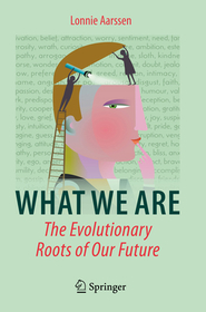 What We Are: The Evolutionary Roots of Our Future What We Are: The Evolutionary Roots of Our Future