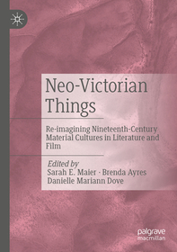 Neo-Victorian Things: Re-imagining Nineteenth-Century Material Cultures in Literature and Film