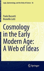 Cosmology in the Early Modern Age: A Web of Ideas Cosmology in the Early Modern Age: A Web of Ideas
