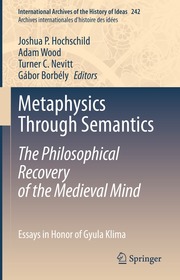 Metaphysics Through Semantics: The Philosophical Recovery of the Medieval Mind: Essays in Honor of Gyula Klima