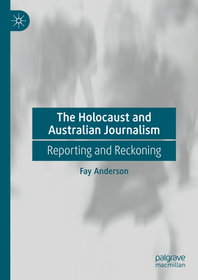 The Holocaust and Australian Journalism: Reporting and Reckoning The Holocaust and Australian Journalism: Reporting and Reckoning