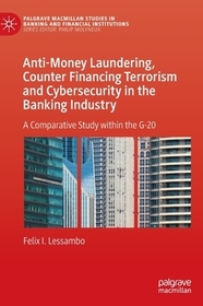 Anti-Money Laundering, Counter Financing Terrorism and Cybersecurity in the Banking Industry: A Comparative Study within the G-20 Anti-Money Laundering, Counter Financing Terrorism and Cybersecurity in the Banking Industry: A Comparative Study within the G-20