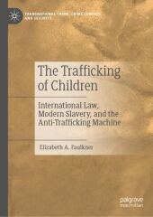 The Trafficking of Children: International Law, Modern Slavery, and the Anti-Trafficking Machine The Trafficking of Children: International Law, Modern Slavery, and the Anti-Trafficking Machine