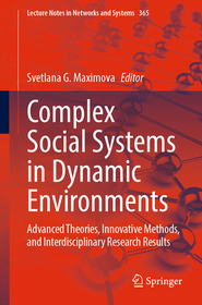 Complex Social Systems in Dynamic Environments: Advanced Theories, Innovative Methods, and Interdisciplinary Research Results Complex Social Systems in Dynamic Environments: Advanced Theories, Innovative Methods, and Interdisciplinary Research Results