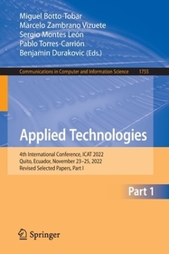 Applied Technologies: 4th International Conference, ICAT 2022, Quito, Ecuador, November 23?25, 2022, Revised Selected Papers, Part I Applied Technologies: 4th International Conference, ICAT 2022, Quito, Ecuador, November 23?25, 2022, Revised Selected Papers, Part I