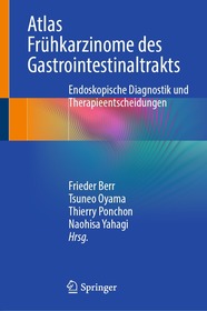 Atlas Frühkarzinome des Gastrointestinaltrakts: Endoskopische Diagnostik und Therapieentscheidungen