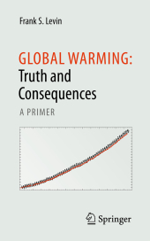 Global Warming: Truth and Consequences: A Primer Global Warming: Truth and Consequences: A Primer