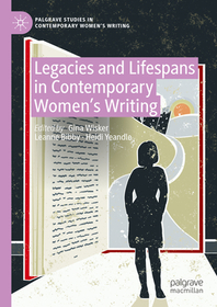 Legacies and Lifespans in Contemporary Women?s Writing Legacies and Lifespans in Contemporary Women?s Writing