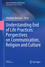 Understanding End of Life Practices: Perspectives on Communication, Religion and Culture Understanding End of Life Practices: Perspectives on Communication, Religion and Culture