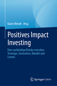 Positives Impact Investing: Eine nachhaltige Bru?cke zwischen Strategie, Innovation, Wandel und Lernen