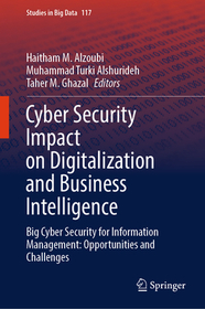 Cyber Security Impact on Digitalization and Business Intelligence: Big Cyber Security for Information Management: Opportunities and Challenges Cyber Security Impact on Digitalization and Business Intelligence: Big Cyber Security for Information Management: Opportunities and Challenges