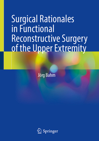 Surgical Rationales in Functional Reconstructive Surgery of the Upper Extremity Surgical Rationales in Functional Reconstructive Surgery of the Upper Extremity