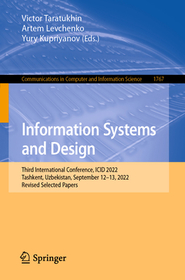 Information Systems and Design: Third International Conference, ICID 2022, Tashkent, Uzbekistan, September 12?13, 2022, Revised Selected Papers Information Systems and Design: Third International Conference, ICID 2022, Tashkent, Uzbekistan, September 12?13, 2022, Revised Selected Papers