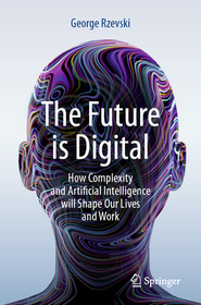 The Future is Digital: How Complexity and Artificial Intelligence will Shape Our Lives and Work
