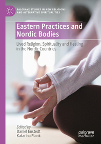 Eastern Practices and Nordic Bodies: Lived Religion, Spirituality and Healing in the Nordic Countries Eastern Practices and Nordic Bodies: Lived Religion, Spirituality and Healing in the Nordic Countries