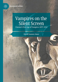 Vampires on the Silent Screen: Cinema’s First Age of Vampires 1897-1922 Vampires on the Silent Screen: Cinema’s First Age of Vampires 1897-1922