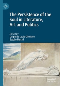 The Persistence of the Soul in Literature, Art and Politics The Persistence of the Soul in Literature, Art and Politics