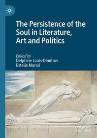 The Persistence of the Soul in Literature, Art and Politics The Persistence of the Soul in Literature, Art and Politics