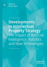 Developments in Intellectual Property Strategy: The Impact of Artificial Intelligence, Robotics and New Technologies Developments in Intellectual Property Strategy: The Impact of Artificial Intelligence, Robotics and New Technologies