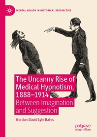 The Uncanny Rise of Medical Hypnotism, 1888–1914: Between Imagination and Suggestion