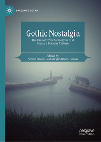 Gothic Nostalgia: The Uses of Toxic Memory in 21st Century Popular Culture Gothic Nostalgia: The Uses of Toxic Memory in 21st Century Popular Culture