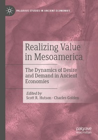 Realizing Value in Mesoamerica: The Dynamics of Desire and Demand in Ancient Economies