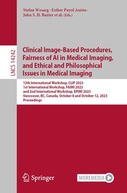 Clinical Image-Based Procedures, Fairness of AI in Medical Imaging, and Ethical and Philosophical Issues in Medical Imaging: 12th International Workshop, CLIP 2023 1st International Workshop, FAIMI 2023 and 2nd International Workshop, EPIMI 2023 Vancouver, BC, Canada, October 8 and October 12, 2023 Proceedings