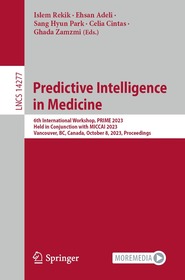 Predictive Intelligence in Medicine: 6th International Workshop, PRIME 2023, Held in Conjunction with MICCAI 2023, Vancouver, BC, Canada, October 8, 2023, Proceedings