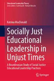Socially Just Educational Leadership in Unjust Times: A Bourdieusian Study of Social Justice Educational Leadership Practices