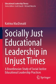 Socially Just Educational Leadership in Unjust Times: A Bourdieusian Study of Social Justice Educational Leadership Practices