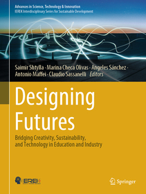 Designing Futures: Bridging Creativity, Sustainability, and Technology in Education and Industry Designing Futures: Bridging Creativity, Sustainability, and Technology in Education and Industry