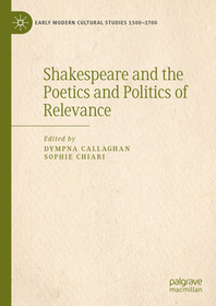 Shakespeare and the Poetics and Politics of Relevance Shakespeare and the Poetics and Politics of Relevance