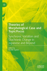 Theories of Morphological Case and Topic/Focus: Synchronic Variation and Diachronic Change in Japanese and Beyond Theories of Morphological Case and Topic/Focus: Synchronic Variation and Diachronic Change in Japanese and Beyond