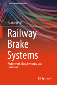Railway Brake Systems: Framework, Requirements, and Solutions Railway Brake Systems: Framework, Requirements, and Solutions