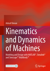 Kinematics and Dynamics of Machines: Modeling and Design with MATLAB®, Simulink® and SimscapeTM MultibodyTM