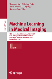 Machine Learning in Medical Imaging: 15th International Workshop, MLMI 2024, Held in Conjunction with MICCAI 2024, Marrakesh, Morocco, October 6, 2024, Proceedings, Part I