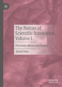 The Nature of Scientific Innovation, Volume I: Processes, Means and Impact The Nature of Scientific Innovation, Volume I: Processes, Means and Impact