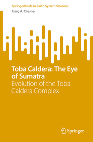 Toba Caldera: The Eye of Sumatra: Evolution of the Toba Caldera Complex Toba Caldera: The Eye of Sumatra: Evolution of the Toba Caldera Complex