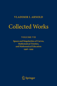 Vladimir I. Arnold - Collected Works: Spaces and Singularities of Curves, Mathematical Trinities, and Mathematical Education 1996?1999